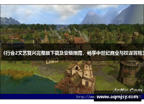 《行会2文艺复兴完整版下载及安装指南，畅享中世纪商业与权谋冒险》